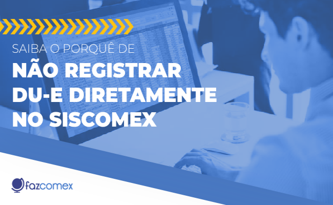 Não registrar DU-E e DI diretamente no Siscomex
