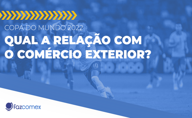 COPA DO MUNDO 2022  Qual a relação com o Comércio Exterior?