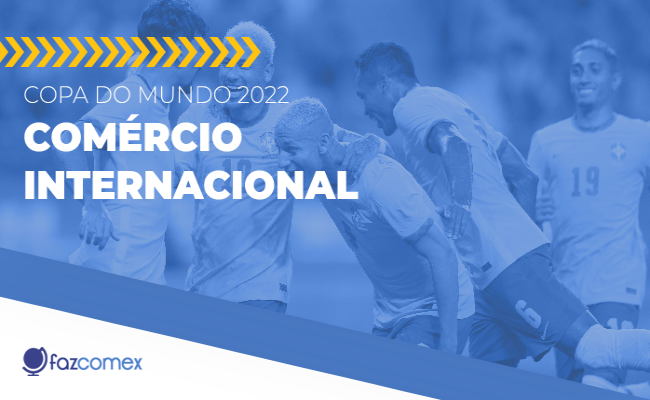 COPA DO MUNDO 2022  Qual a relação com o Comércio Exterior?