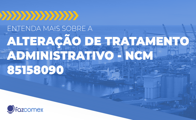Alteração tratamento administrativo NCM 85158090