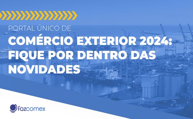 Portal Único de Comércio Exterior 2024 novidades