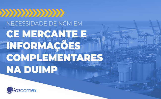 Necessidade NCM CE Mercante informações complementares DUIMP
