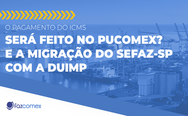 Pagamento ICMS no PUCOMEX migração Sefaz-SP DUIMP