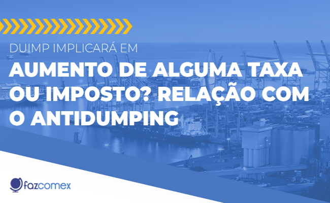 DUIMP aumento taxa imposto Antidumping