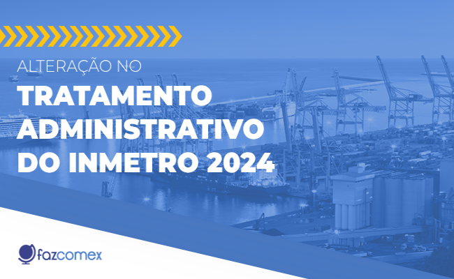 Veja mais a respeito da alteração no tratamento administrativo do INMETRO 2024