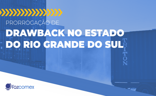 Prorrogação Drawback Rio Grande do Sul