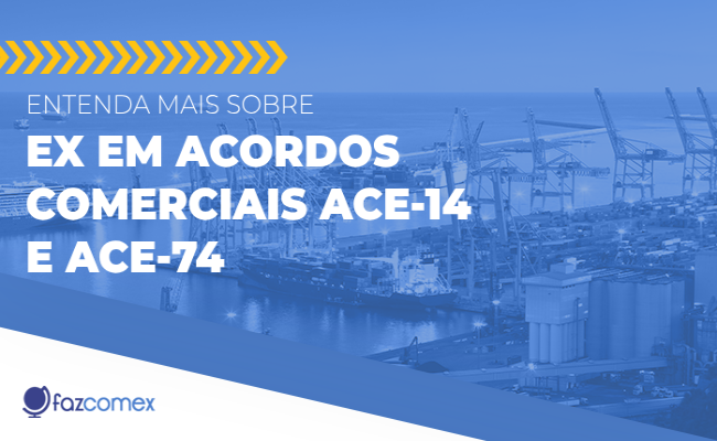 Conheça mais sobre EX em acordos comerciais ACE-14 e ACE-74
