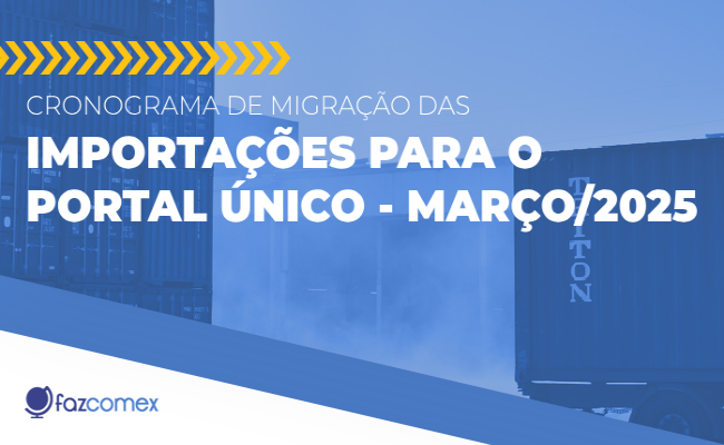 Cronograma atualizado de migração das importações no Portal Único - março/2025