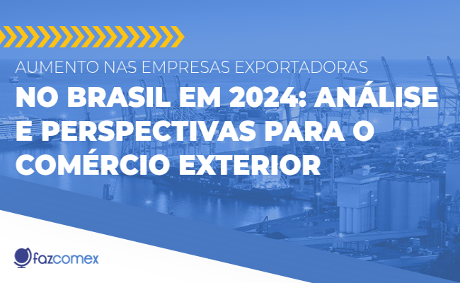 Aumento nas empresas exportadoras no Brasil e as perspectivas para o comex em 2025