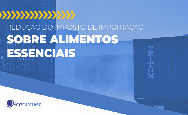 Redução do Imposto de Importação sobre alimentos essenciais e os impactos no Comex