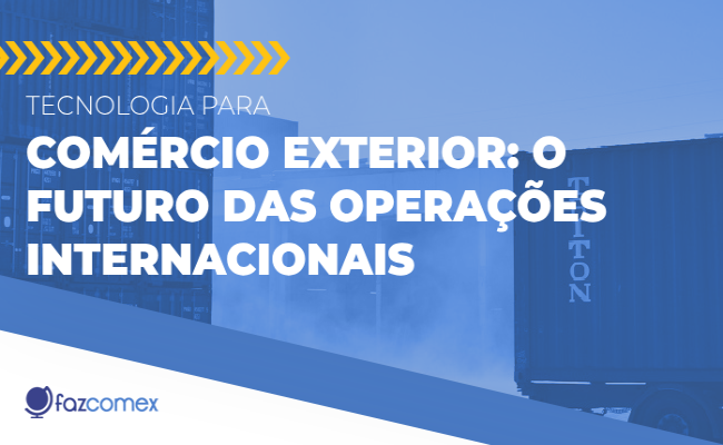 Veja mais sobre a importância da tecnologia no comércio exterior