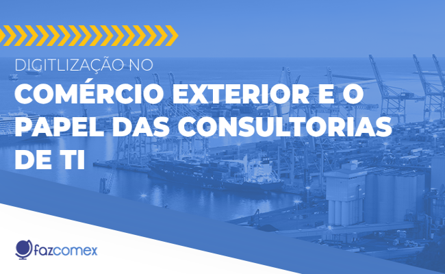 Veja mais sobre a digitalização no comércio exterior e o papel das Consultorias de TI