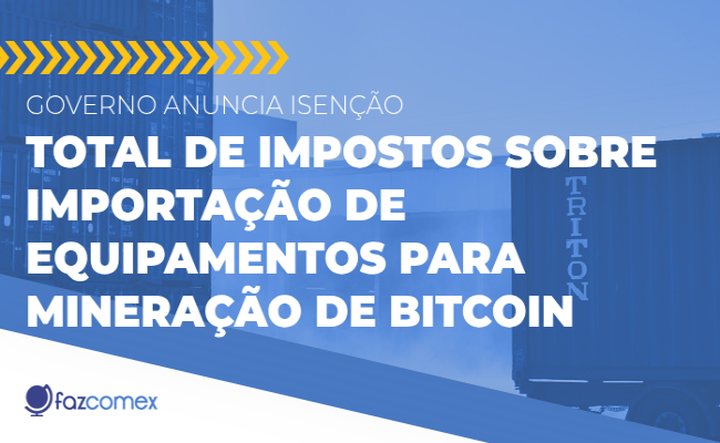 Governo anuncia isenção total de impostos sobre importação de equipamentos para Bitcoin
