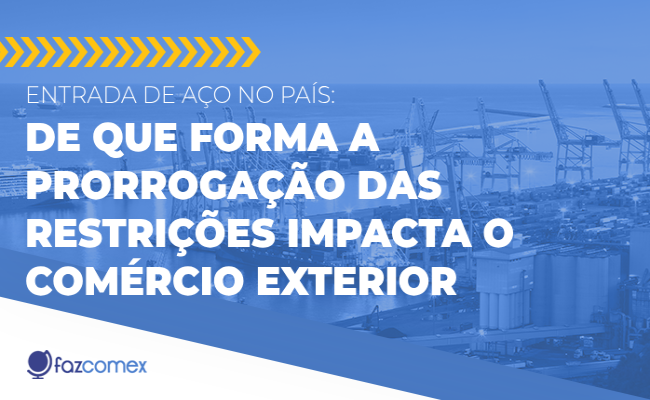 Entrada de aço no país. Prorrogação das restrições e impactos no comex
