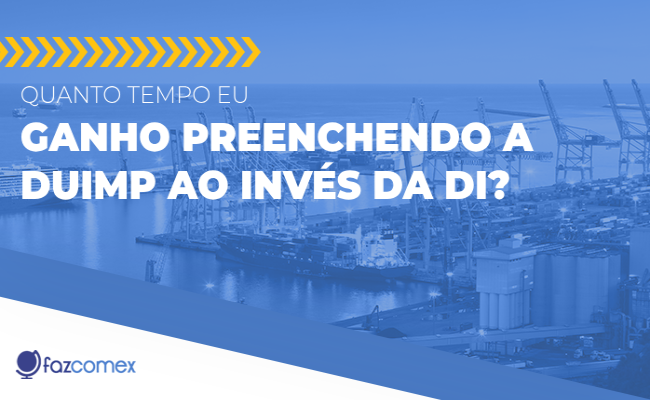 Entenda quanto tempo se ganha preenchendo a DUIMP ao invés da DI e os impactos no comex
