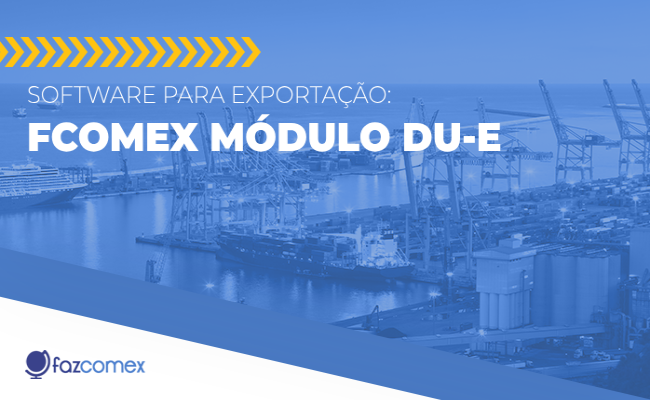 Saiba mais sobre o FComex Módulo DU-E, o software para exportação da Fazcomex
