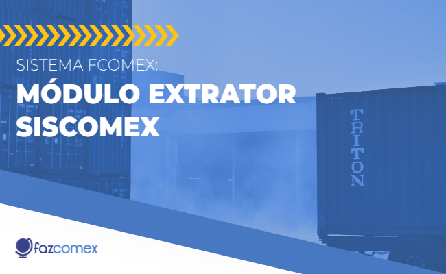 Sistema FCOMEX, conheça o módulo Extrator Siscomex e saiba como ter os dados do Siscomex 