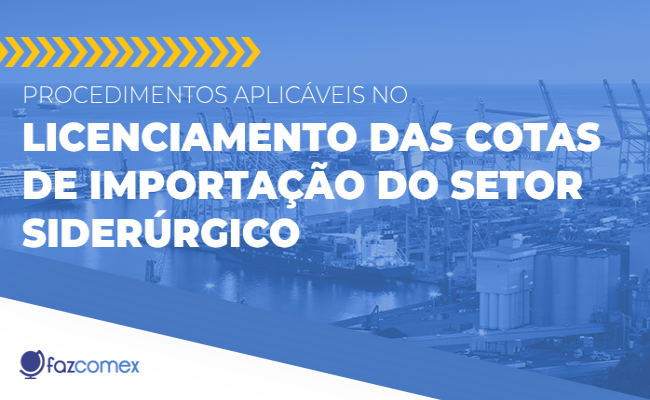 Setor siderúrgico: Procedimentos aplicáveis no licenciamento das cotas de importação