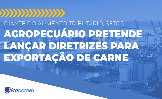 Aumento tributário. Setor agropecuário pretende lançar diretrizes para exportação de carne