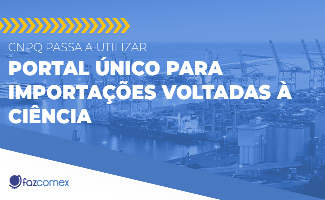 CNPq passa a utilizar Portal Único para importações voltadas à ciência. Veja mais sobre