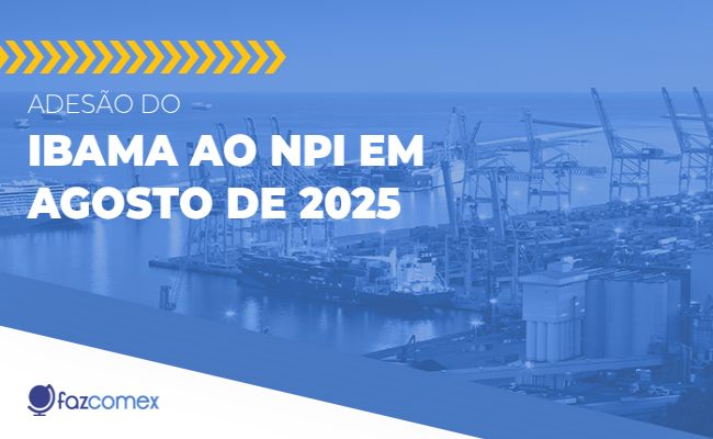 Veja os impactos no comércio exterior referente à adesão do Ibama ao NPI em agosto de 2025