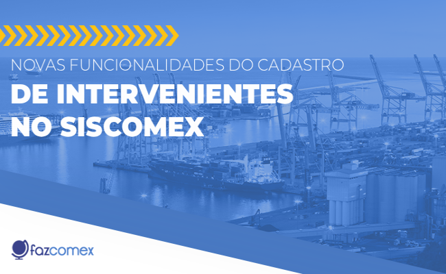 Veja mais sobre as novas funcionalidades do Cadastro de Intervenientes no Siscomex
