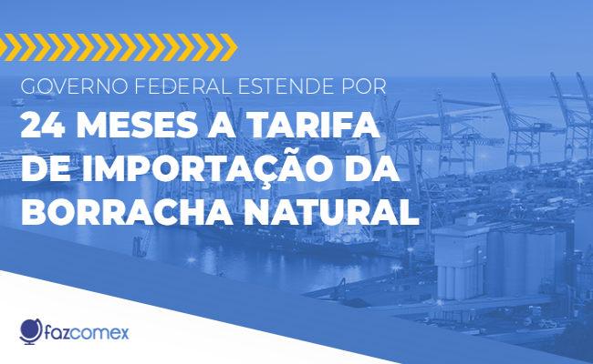 Governo Federal estende por 24 meses a tarifa de importação da borracha natural. Entenda
