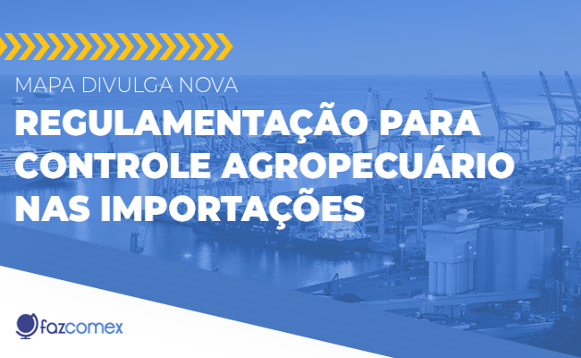 MAPA divulga nova regulamentação para controle agropecuário nas importações. entenda