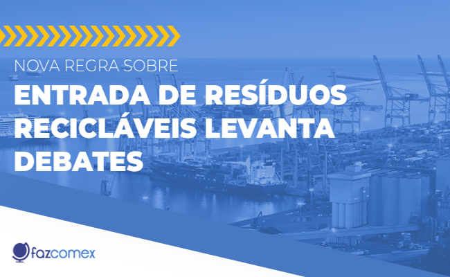 Nova regra sobre entrada de resíduos recicláveis levanta debates. Vejas os impactos no comex
