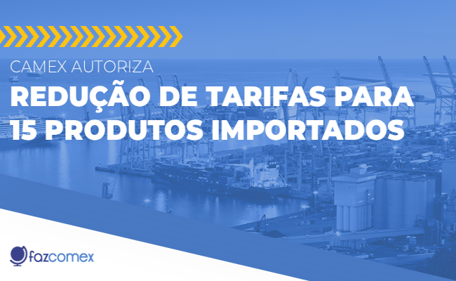 Veja mais sobre a autorização da redução de tarifas para 15 produtos importados