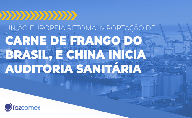 UE retoma importação de carne de frango do Brasil, China inicia auditoria. Impactos no comex