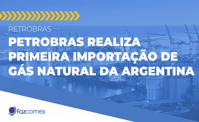 Petrobras realiza primeira importação de Gás Natural da Argentina. Impacto no comércio exterior. 