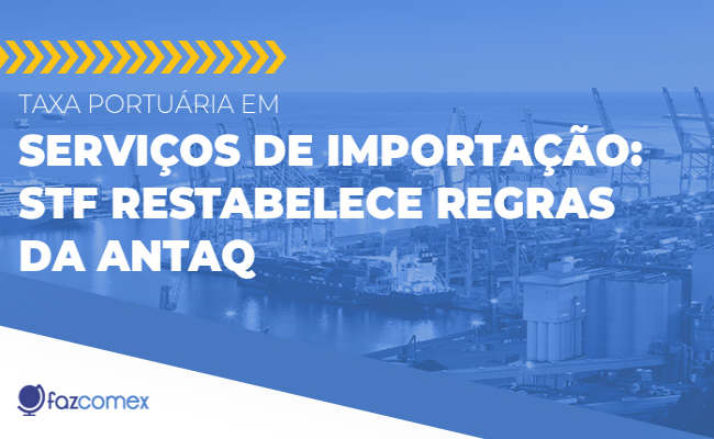 Taxa portuária em serviços de importação, que o STF restabeleceu regras da Antaq
