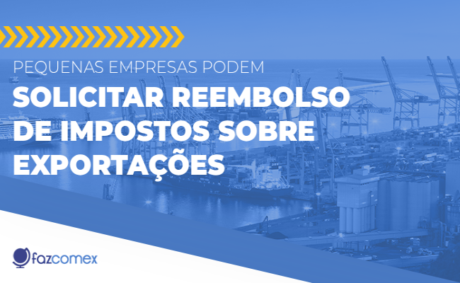Pequenas empresas podem solicitar reembolso de impostos sobre exportações. Saiba mais sobre