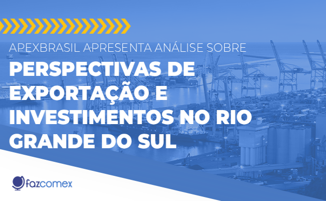 Análise da ApexBrasil sobre perspectivas de exportação e investimentos no RS
