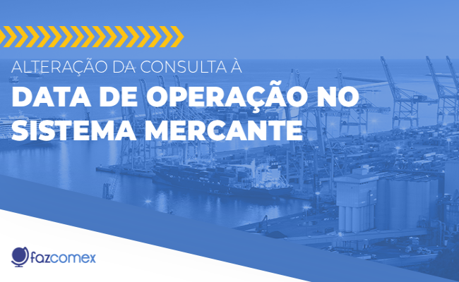 Alteração da consulta à data de operação no Sistema Mercante. Entenda o impacto no comex
