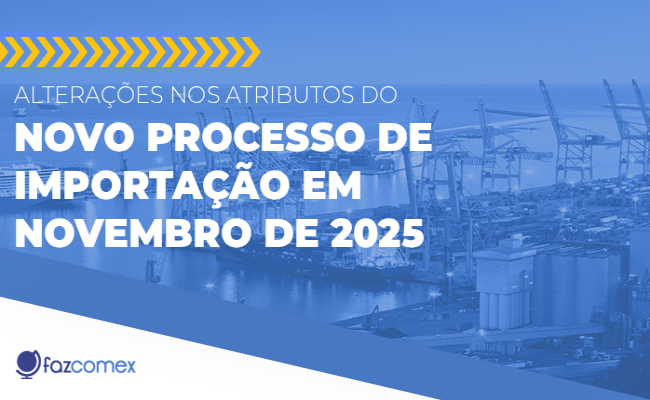 Alterações nos atributos do Novo Processo de Importação em novembro de 2025. Saiba mais
