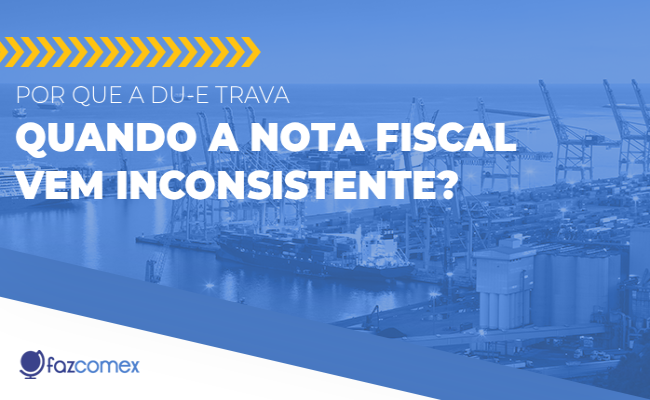 Saiba o porquê a DU-E trava quando a nota fiscal vem inconsistente e veja como evitar o problema