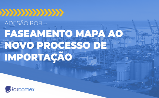 Adesão por faseamento Mapa ao Novo Processo de Importação. Confira os impactos desta etapa