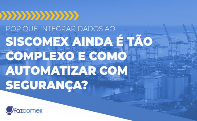 Como integrar dados ao Siscomex e como automatizar com segurança