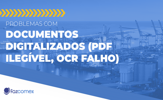 Veja como resolver problemas com documentos digitalizados (PDF ilegível, OCR falho) no comex