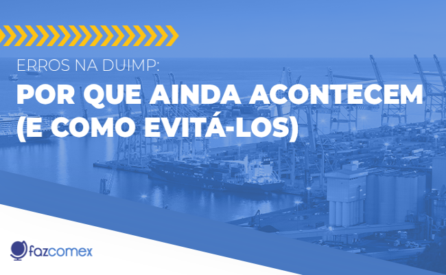 Erros na DUIMP, entenda porque ainda acontecem e como evitá-los