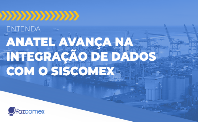 Anatel avança na integração de dados com o SISCOMEX: Saiba mais
