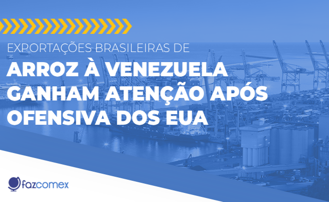 Exportações brasileiras de arroz à Venezuela ganham força após ofensiva dos EUA. Entenda