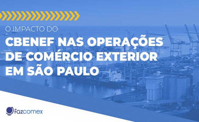 O impacto do cBenef nas operações de comércio exterior em São Paulo. Saiba mais