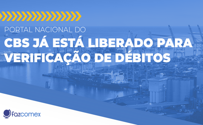 Portal Nacional do CBS já está liberado para verificação de débitos. Os impactos no comex
