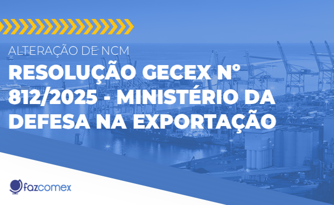 Alteração de NCM – Resolução Gecex nº 812/2025 no MD. Veja os impactos no comex
