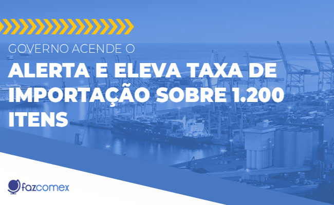 Governo acende o alerta e eleva taxa de importação sobre 1.200 itens. Saiba mais sobre
