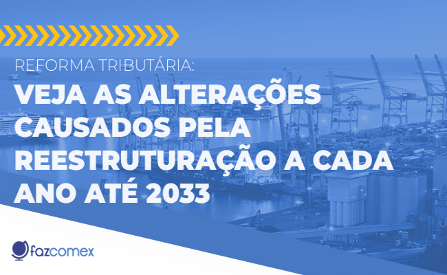 Reforma Tributária, descubra as alterações a cada ano até 2033 e os impactos no comex