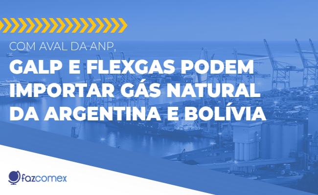 Com aval da ANP, Galp e Flexgas podem importar gás natural da Argentina e Bolívia.
